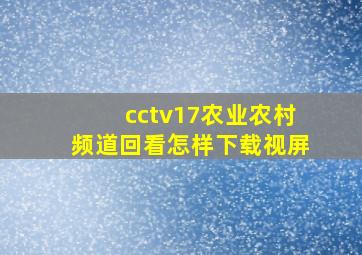 cctv17农业农村频道回看怎样下载视屏