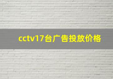 cctv17台广告投放价格