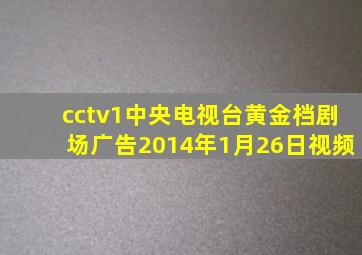 cctv1中央电视台黄金档剧场广告2014年1月26日视频