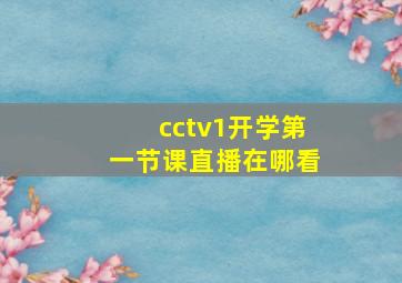 cctv1开学第一节课直播在哪看