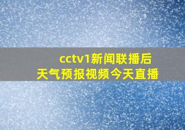 cctv1新闻联播后天气预报视频今天直播