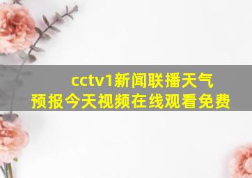 cctv1新闻联播天气预报今天视频在线观看免费