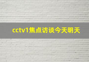 cctv1焦点访谈今天明天