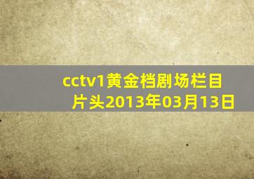 cctv1黄金档剧场栏目片头2013年03月13日