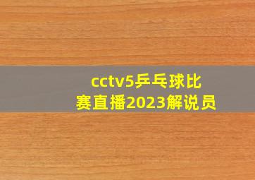 cctv5乒乓球比赛直播2023解说员