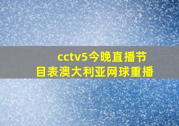 cctv5今晚直播节目表澳大利亚网球重播