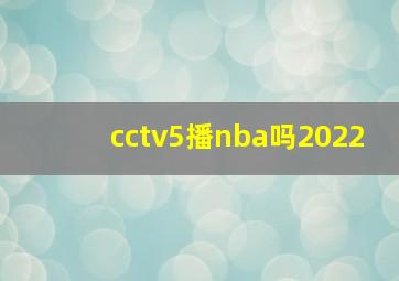 cctv5播nba吗2022