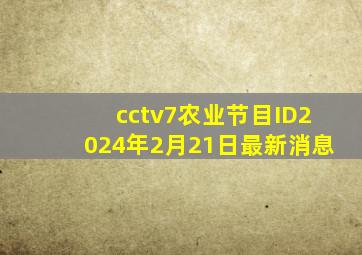 cctv7农业节目ID2024年2月21日最新消息