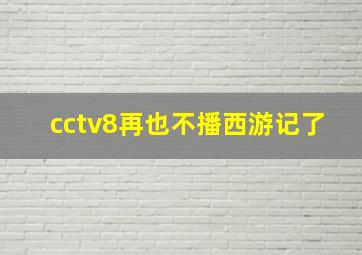 cctv8再也不播西游记了