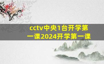 cctv中央1台开学第一课2024开学第一课