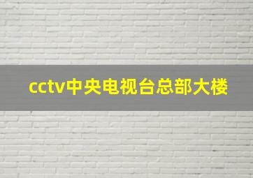 cctv中央电视台总部大楼