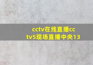 cctv在线直播cctv5现场直播中央13