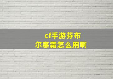 cf手游芬布尔寒霜怎么用啊