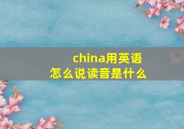 china用英语怎么说读音是什么