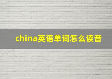 china英语单词怎么读音