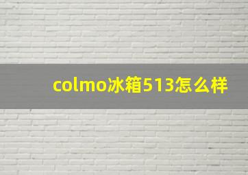 colmo冰箱513怎么样