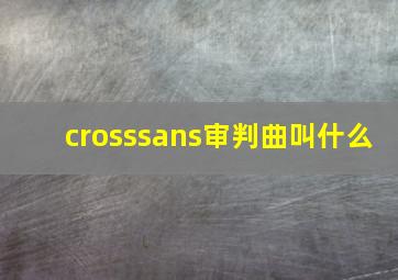 crosssans审判曲叫什么