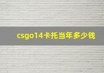 csgo14卡托当年多少钱