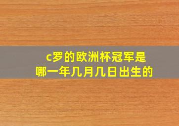 c罗的欧洲杯冠军是哪一年几月几日出生的