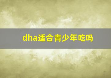 dha适合青少年吃吗