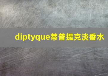 diptyque蒂普提克淡香水