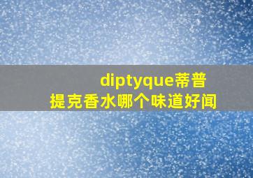 diptyque蒂普提克香水哪个味道好闻