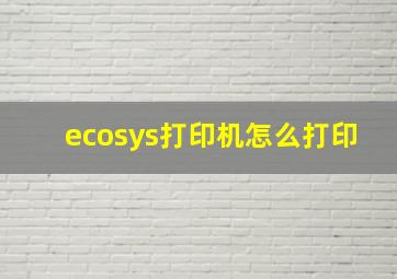 ecosys打印机怎么打印