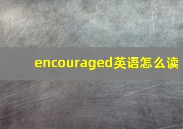 encouraged英语怎么读