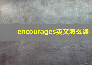 encourages英文怎么读