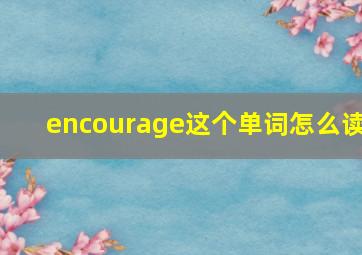 encourage这个单词怎么读