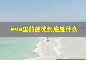 eva里的使徒到底是什么