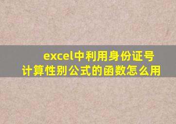 excel中利用身份证号计算性别公式的函数怎么用