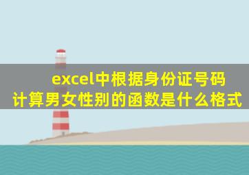 excel中根据身份证号码计算男女性别的函数是什么格式