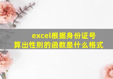 excel根据身份证号算出性别的函数是什么格式