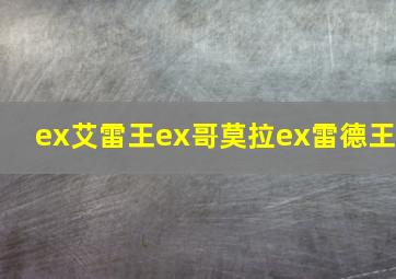 ex艾雷王ex哥莫拉ex雷德王