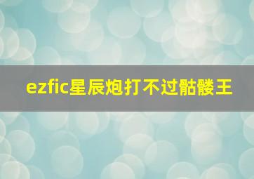 ezfic星辰炮打不过骷髅王