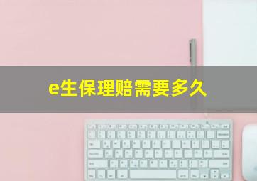 e生保理赔需要多久