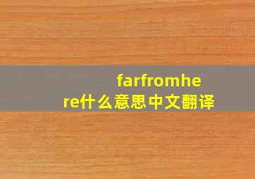 farfromhere什么意思中文翻译