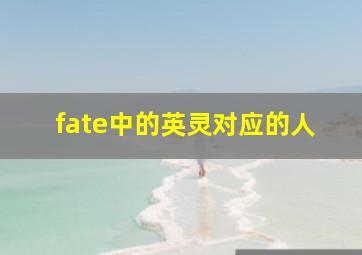 fate中的英灵对应的人