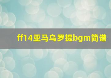 ff14亚马乌罗提bgm简谱