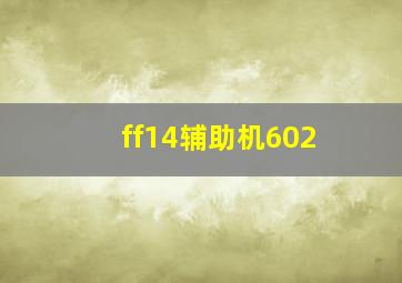 ff14辅助机602