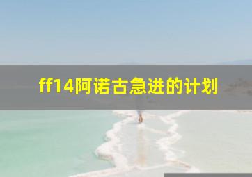 ff14阿诺古急进的计划