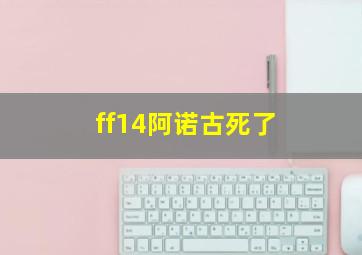 ff14阿诺古死了