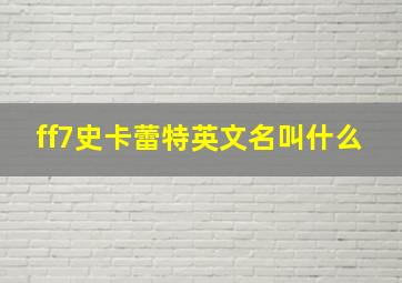 ff7史卡蕾特英文名叫什么