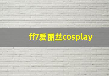 ff7爱丽丝cosplay