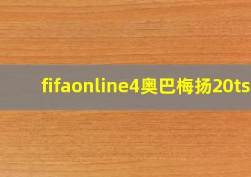 fifaonline4奥巴梅扬20ts