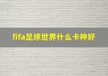 fifa足球世界什么卡种好