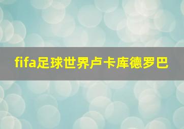 fifa足球世界卢卡库德罗巴