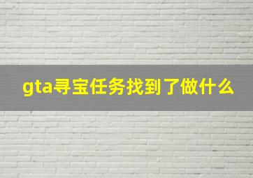 gta寻宝任务找到了做什么