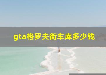 gta格罗夫街车库多少钱